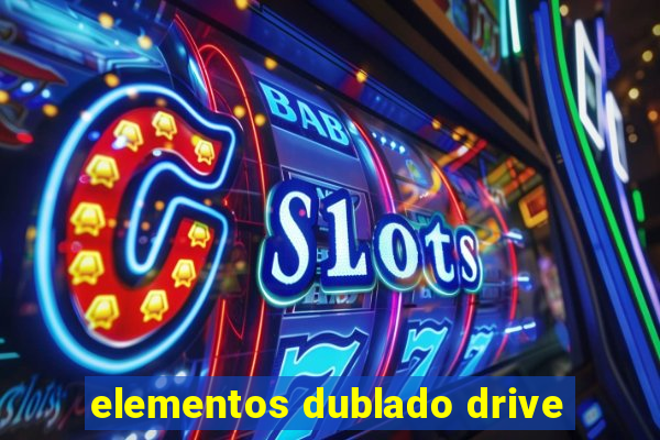 elementos dublado drive